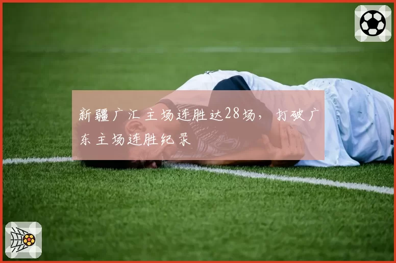 新疆广汇主场连胜达28场，打破广东主场连胜纪录